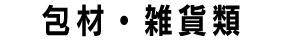 包材・雑貨類